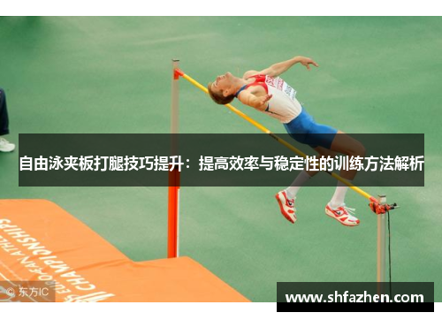 自由泳夹板打腿技巧提升：提高效率与稳定性的训练方法解析