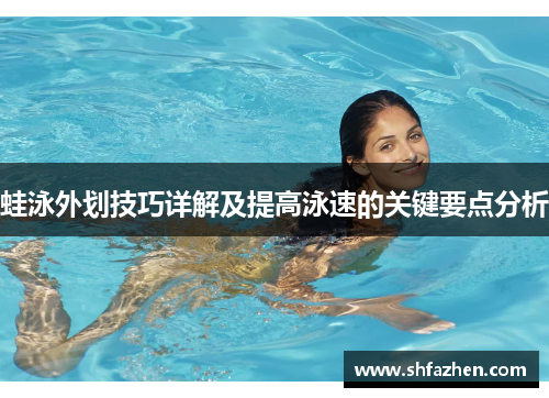 蛙泳外划技巧详解及提高泳速的关键要点分析